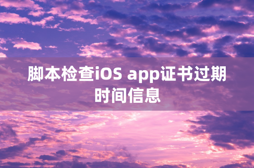 脚本检查iOS app证书过期时间信息