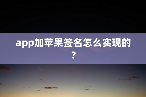 app加苹果签名怎么实现的？