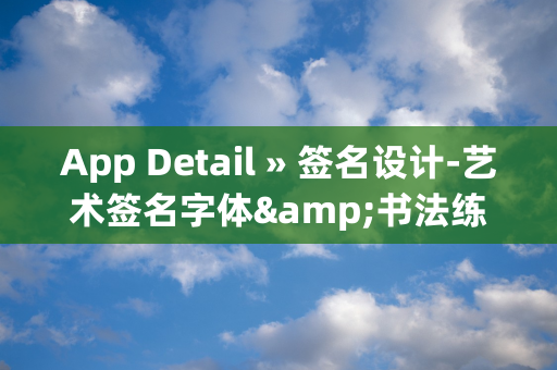 App Detail » 签名设计-艺术签名字体&书法练习大全