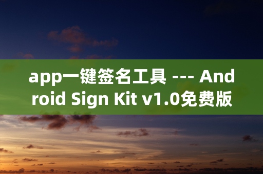 app一键签名工具 --- Android Sign Kit v1.0免费版