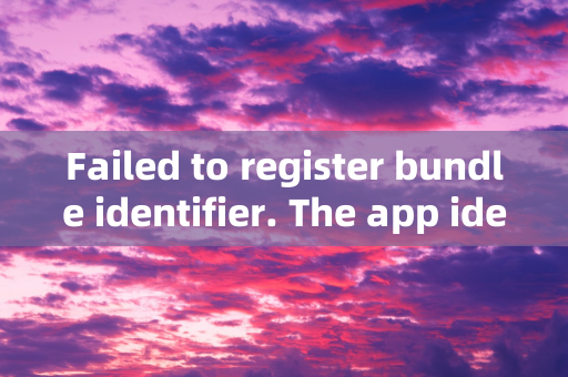 Failed to register bundle identifier. The app identifier “xxx” cannot be registered to your developm